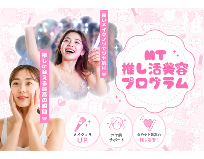 “推しに会う日までに、肌を整える” MT推し活美容プログラムスタート。